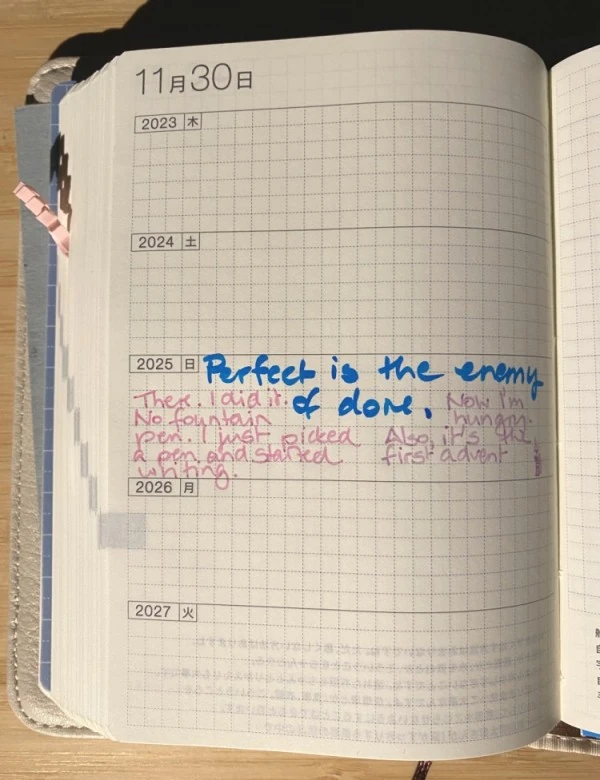 an open journal, the only entry reads: Perfect is the enemy of done. There I did it. No fountain pen. I just picked a pen and started writing. Now I'm hungry. Also, it's the frist advent.